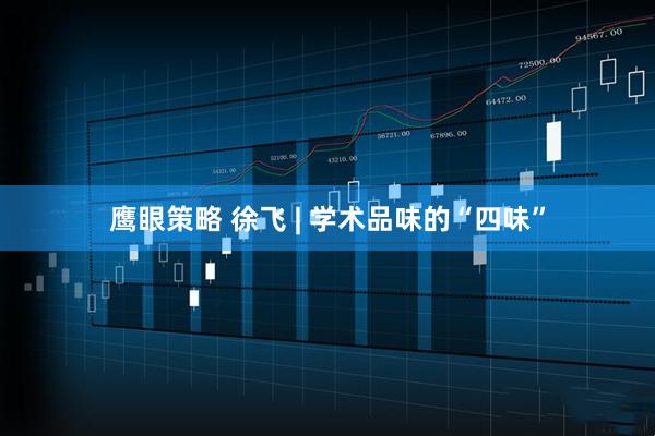 鹰眼策略 徐飞 | 学术品味的“四味”
