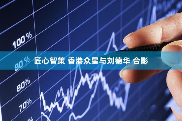 匠心智策 香港众星与刘德华 合影