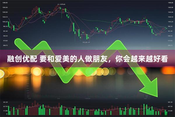 融创优配 要和爱美的人做朋友，你会越来越好看
